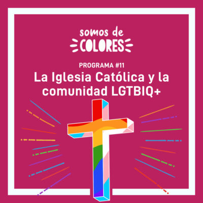 Programa 11: la Iglesia Católica y la comunidad LGTBIQ+