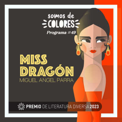 Programa 49: «Miss Dragón», de Miguel Ángel Parra. Premio Literatura Diversa 2023