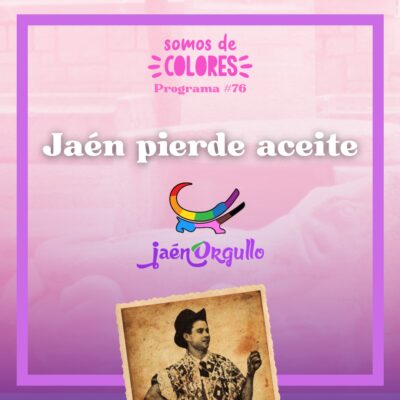 Programa 76: Especial Orgullo: Jaén pierde aceite